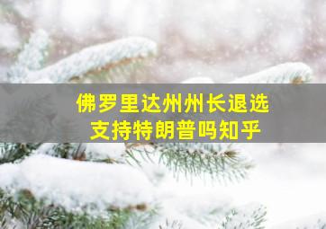 佛罗里达州州长退选 支持特朗普吗知乎